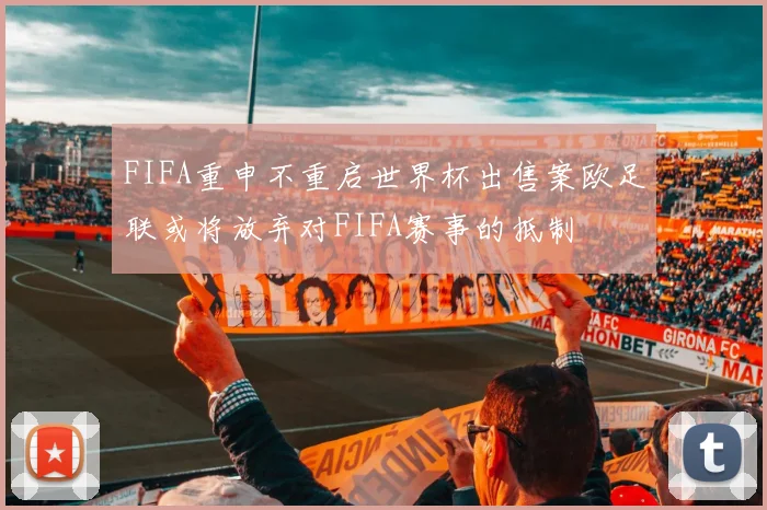 FIFA重申不重启世界杯出售案欧足联或将放弃对FIFA赛事的抵制